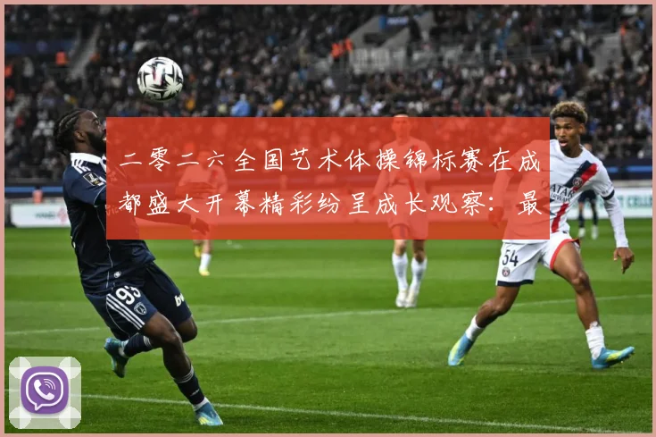 二零二六全国艺术体操锦标赛在成都盛大开幕精彩纷呈成长观察：最新赛事动态与深度分析