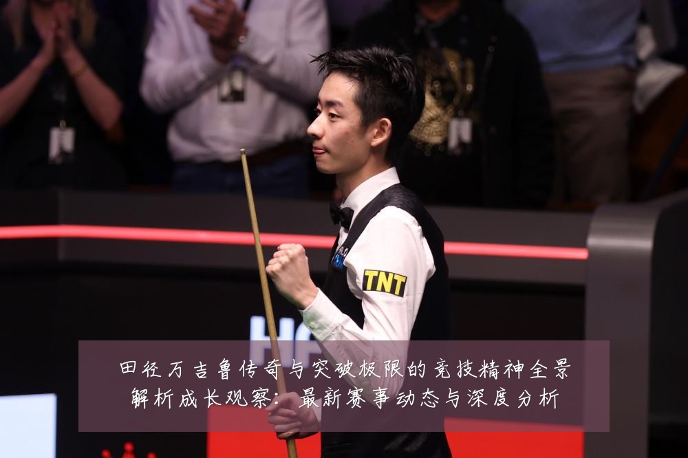 田径万吉鲁传奇与突破极限的竞技精神全景解析成长观察：最新赛事动态与深度分析