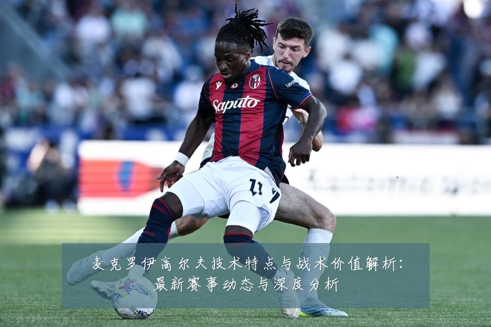 麦克罗伊高尔夫技术特点与战术价值解析:最新赛事动态与深度分析