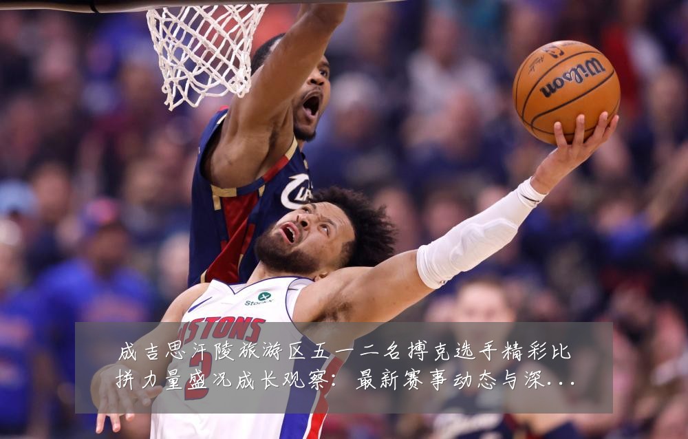 成吉思汗陵旅游区五一二名搏克选手精彩比拼力量盛况成长观察:最新赛事动态与深度分析
