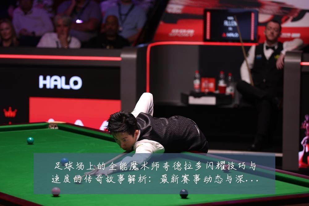 足球场上的全能魔术师夸德拉多闪耀技巧与速度的传奇故事解析：最新赛事动态与深度分析
